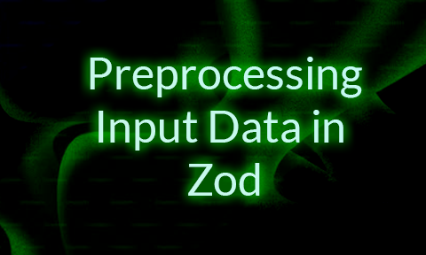 Preprocessing Input Data in Zod for Validation and Transformation