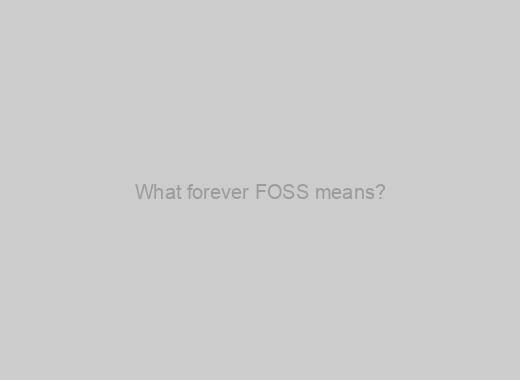 What forever FOSS means?